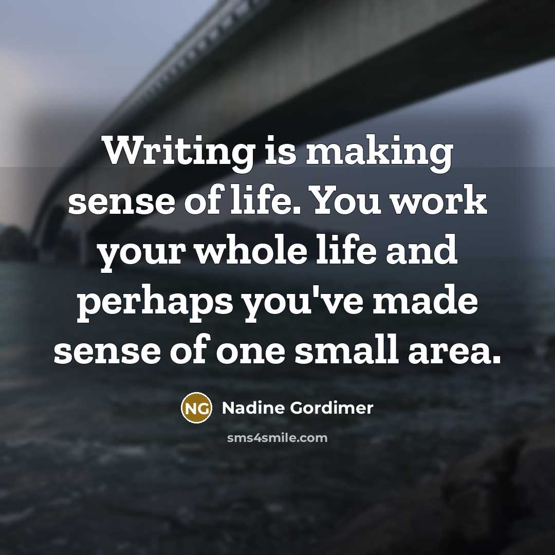 “Writing is making sense of life. You work your whole…” quote by Nadine Gordimer