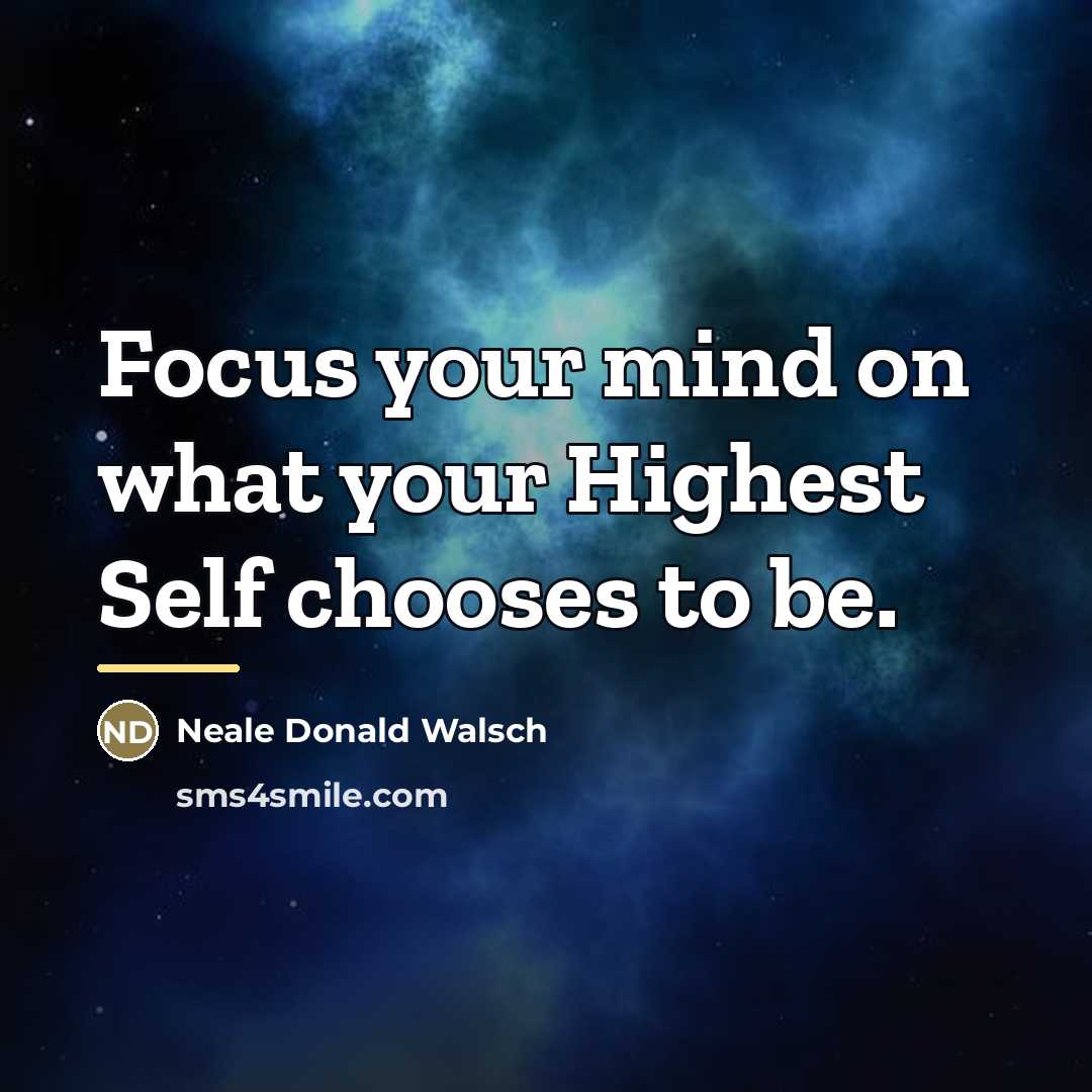 “Focus your mind on what your Highest Self chooses to…” quote by Neale Donald Walsch