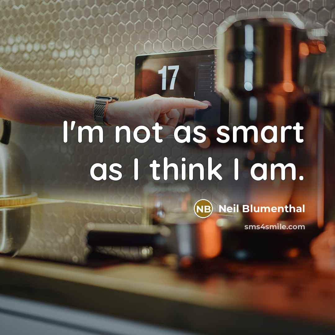 “I'm not as smart as I think I am.…” quote by Neil Blumenthal