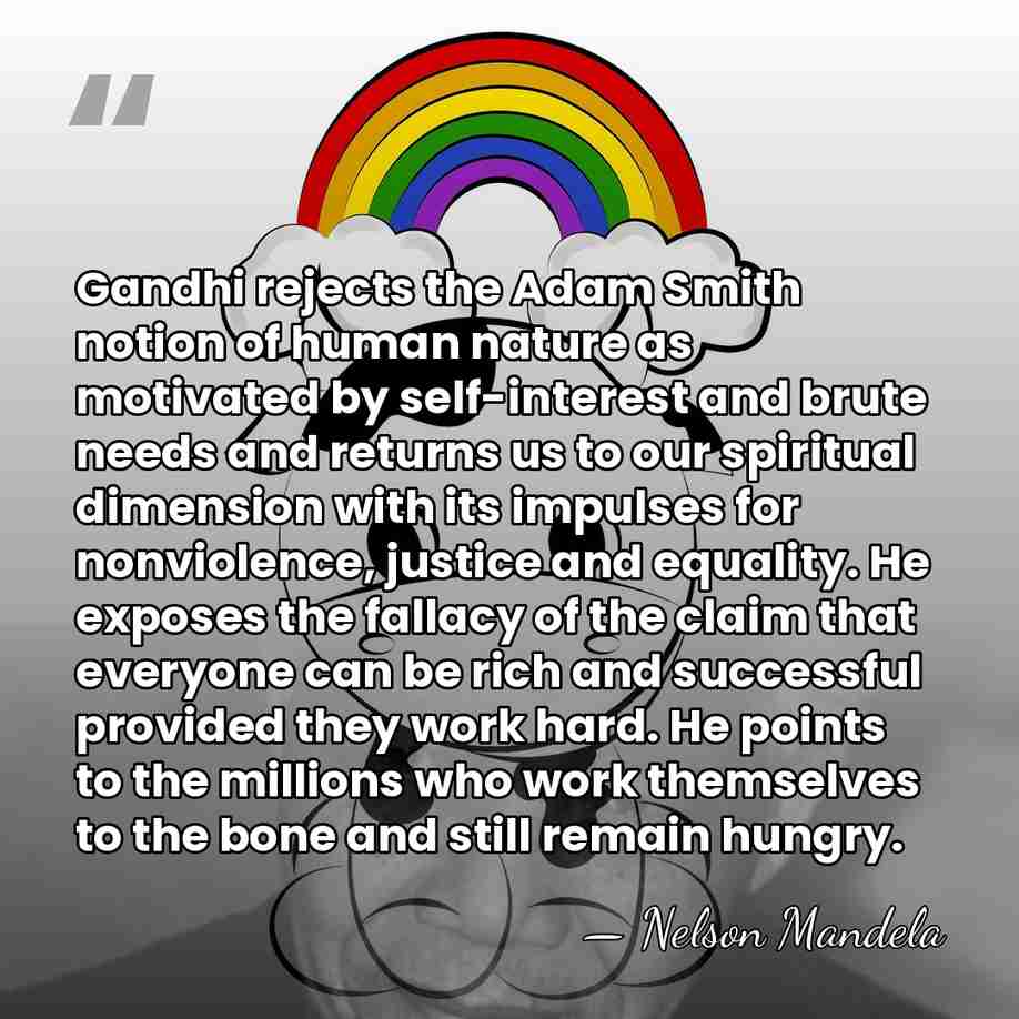 Gandhi rejects the Adam Smith notion of human nature as motivated by&hellip; - Nelson Mandela
