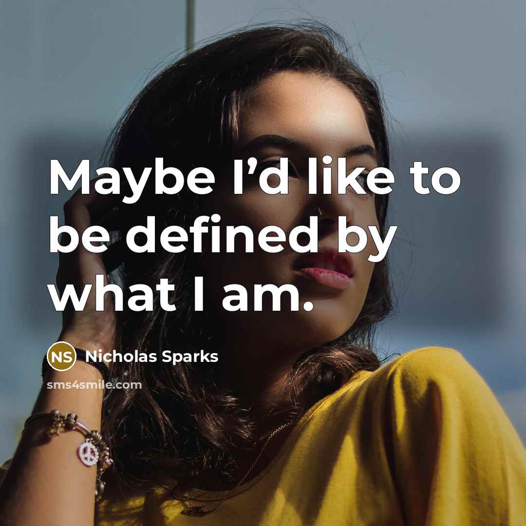 “Maybe I’d like to be defined by what I am.…” quote by Nicholas Sparks