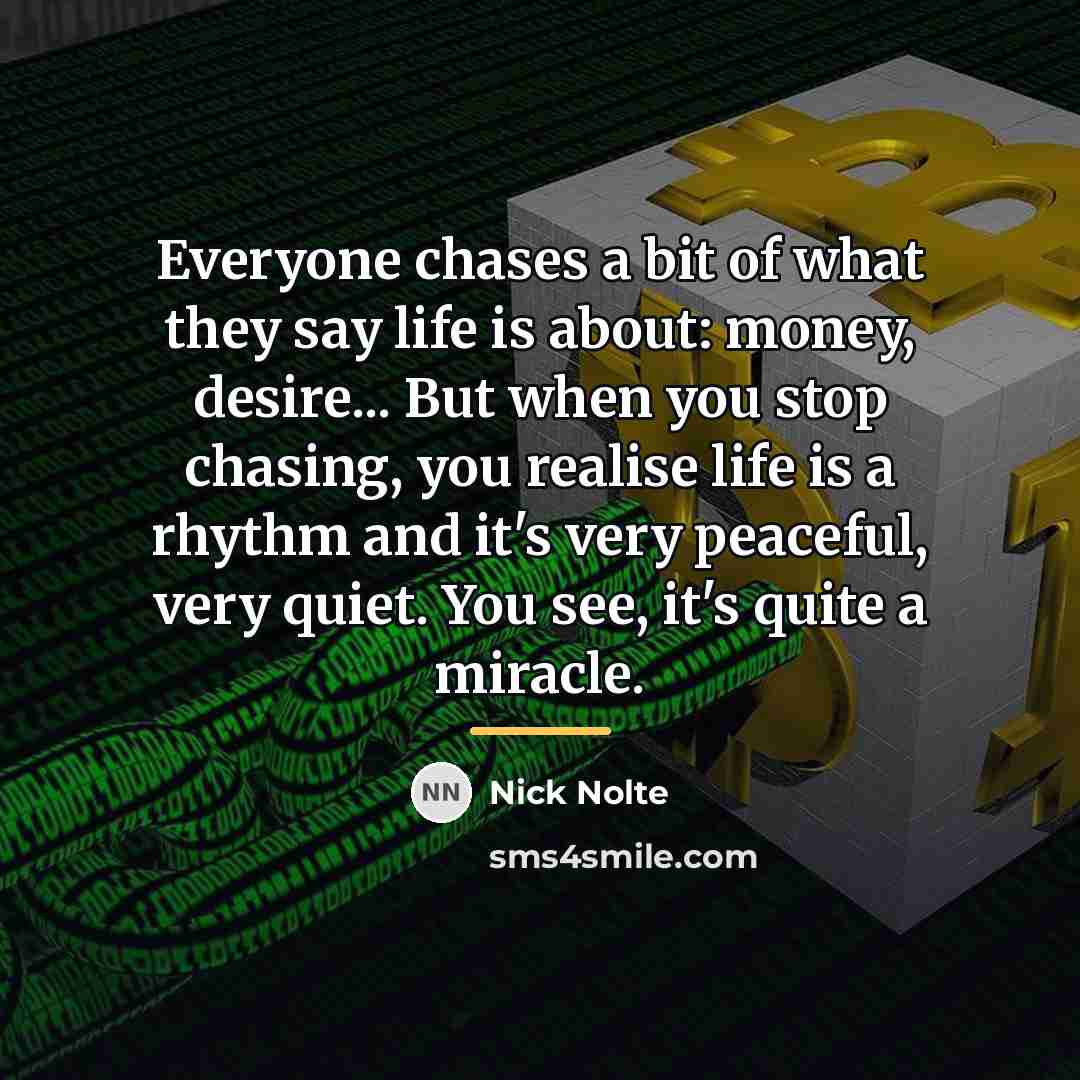 “Everyone chases a bit of what they say life is…” quote by Nick Nolte