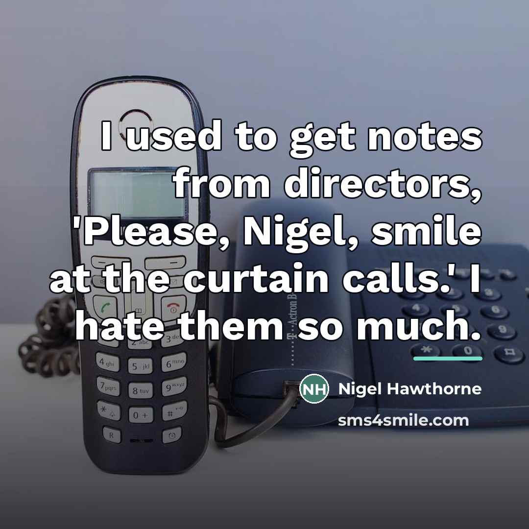 “I used to get notes from directors, 'Please, Nigel, smile…” quote by Nigel Hawthorne