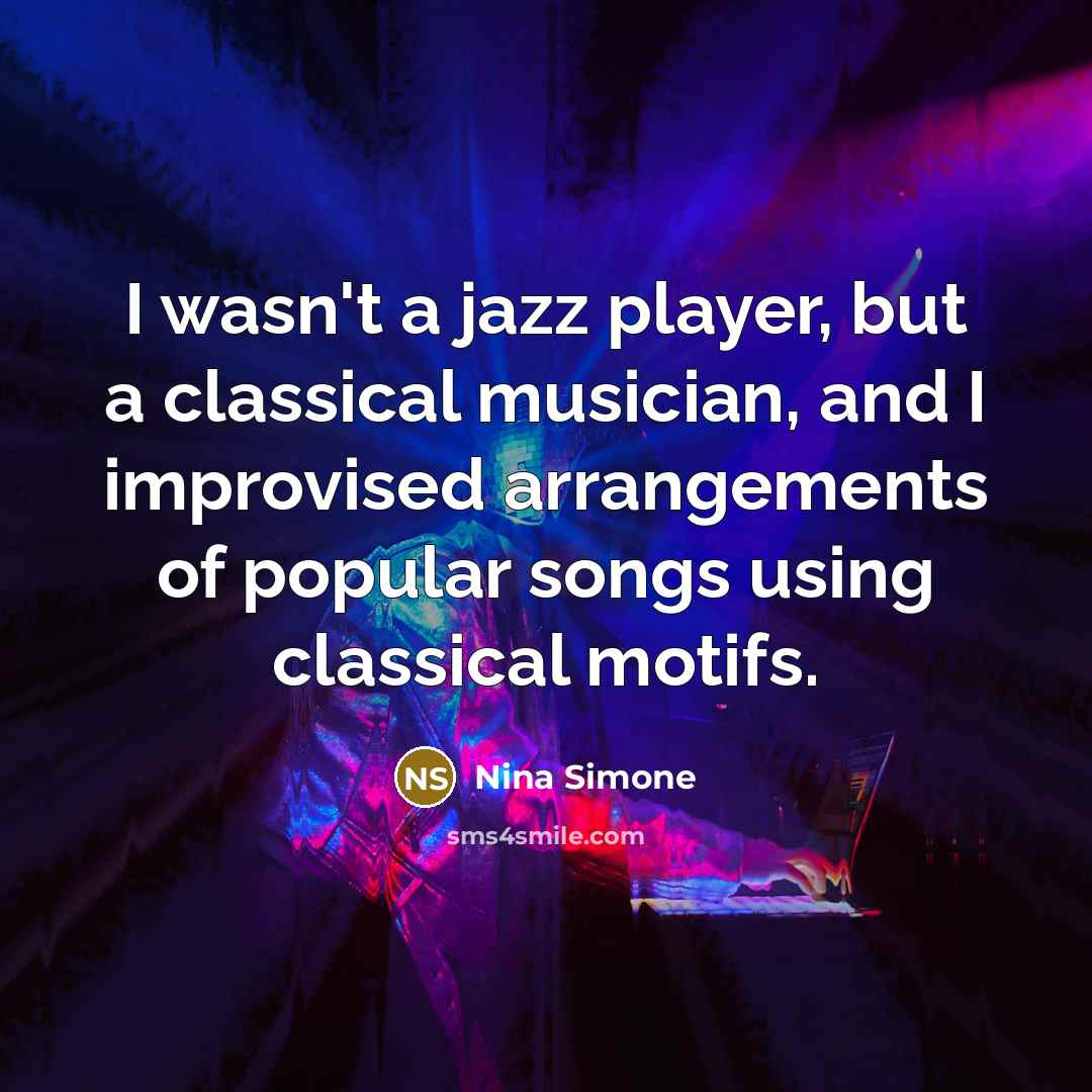 “I wasn't a jazz player, but a classical musician, and…” quote by Nina Simone