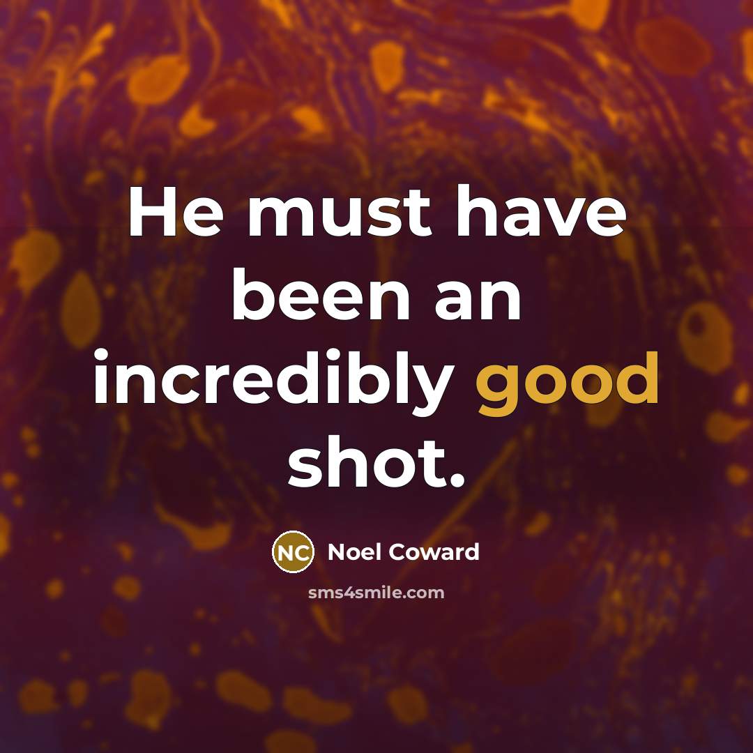 “He must have been an incredibly good shot.…” quote by Noel Coward