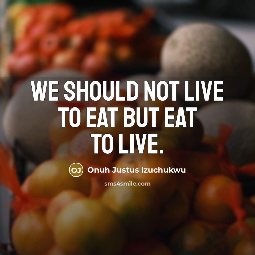 “We should not live to eat but eat to live.…” quote by Onuh Justus Izuchukwu