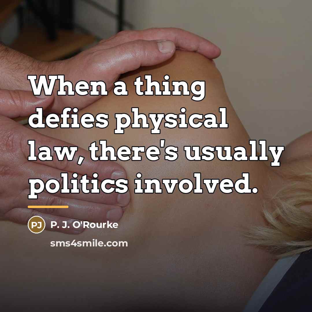 “When a thing defies physical law, there's usually politics involved.…” quote by P. J. O'Rourke