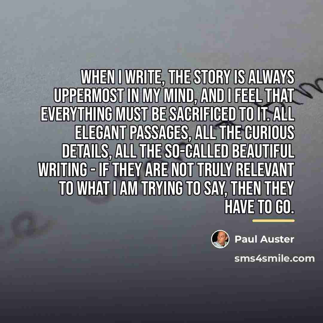 “When I write, the story is always uppermost in my…” quote by Paul Auster