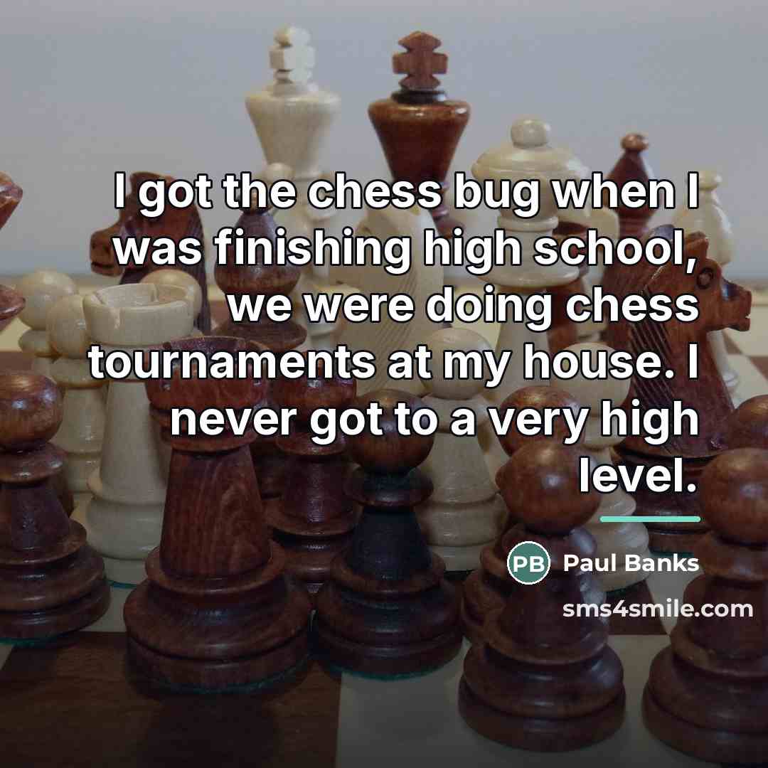 “I got the chess bug when I was finishing high…” quote by Paul Banks