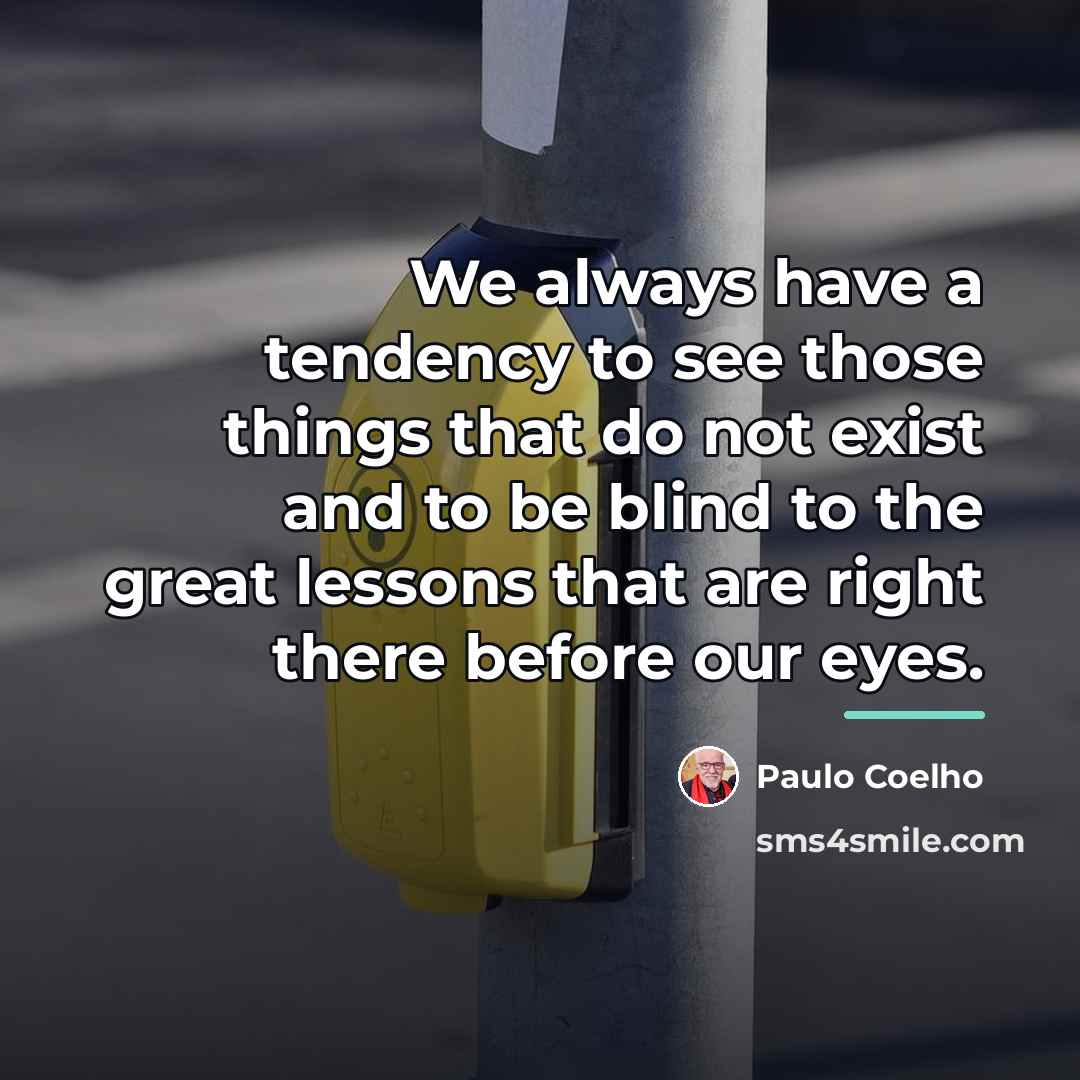 “We always have a tendency to see those things that…” quote by Paulo Coelho