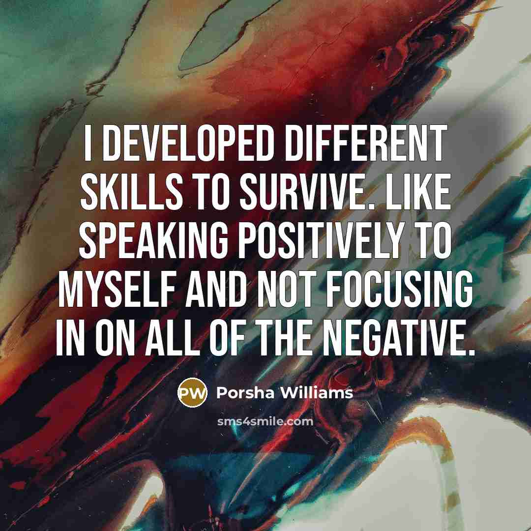 “I developed different skills to survive. Like speaking positively to…” quote by Porsha Williams