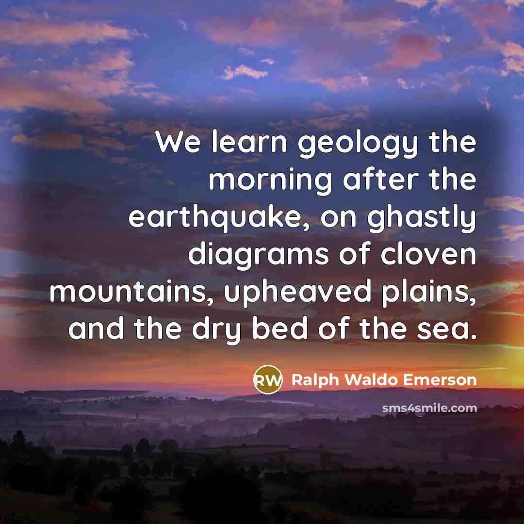 “We learn geology the morning after the earthquake, on ghastly…” quote by Ralph Waldo Emerson