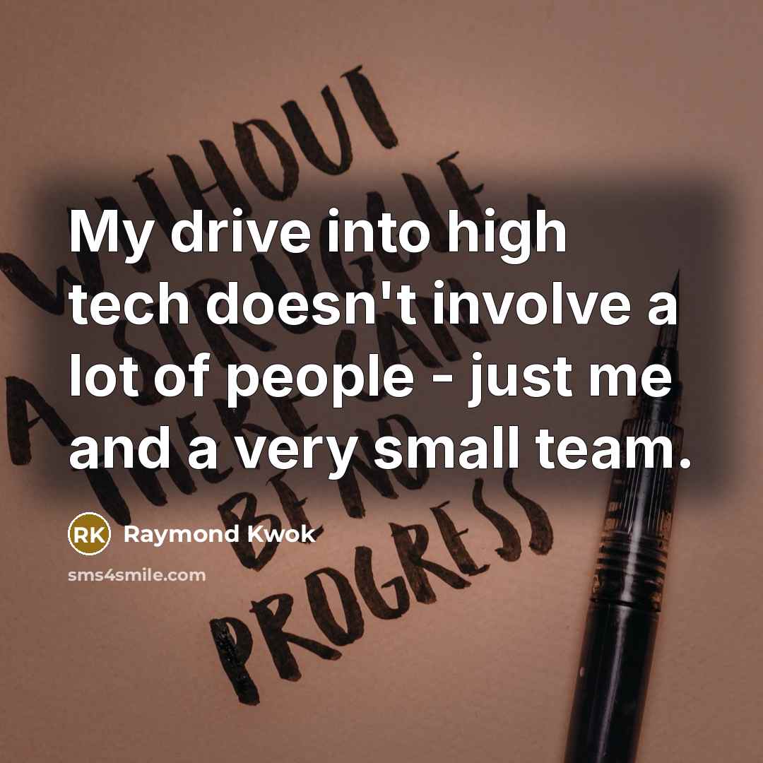“My drive into high tech doesn't involve a lot of…” quote by Raymond Kwok