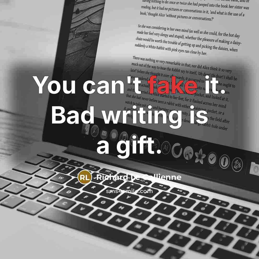 “You can't fake it. Bad writing is a gift.…” quote by Richard Le Gallienne