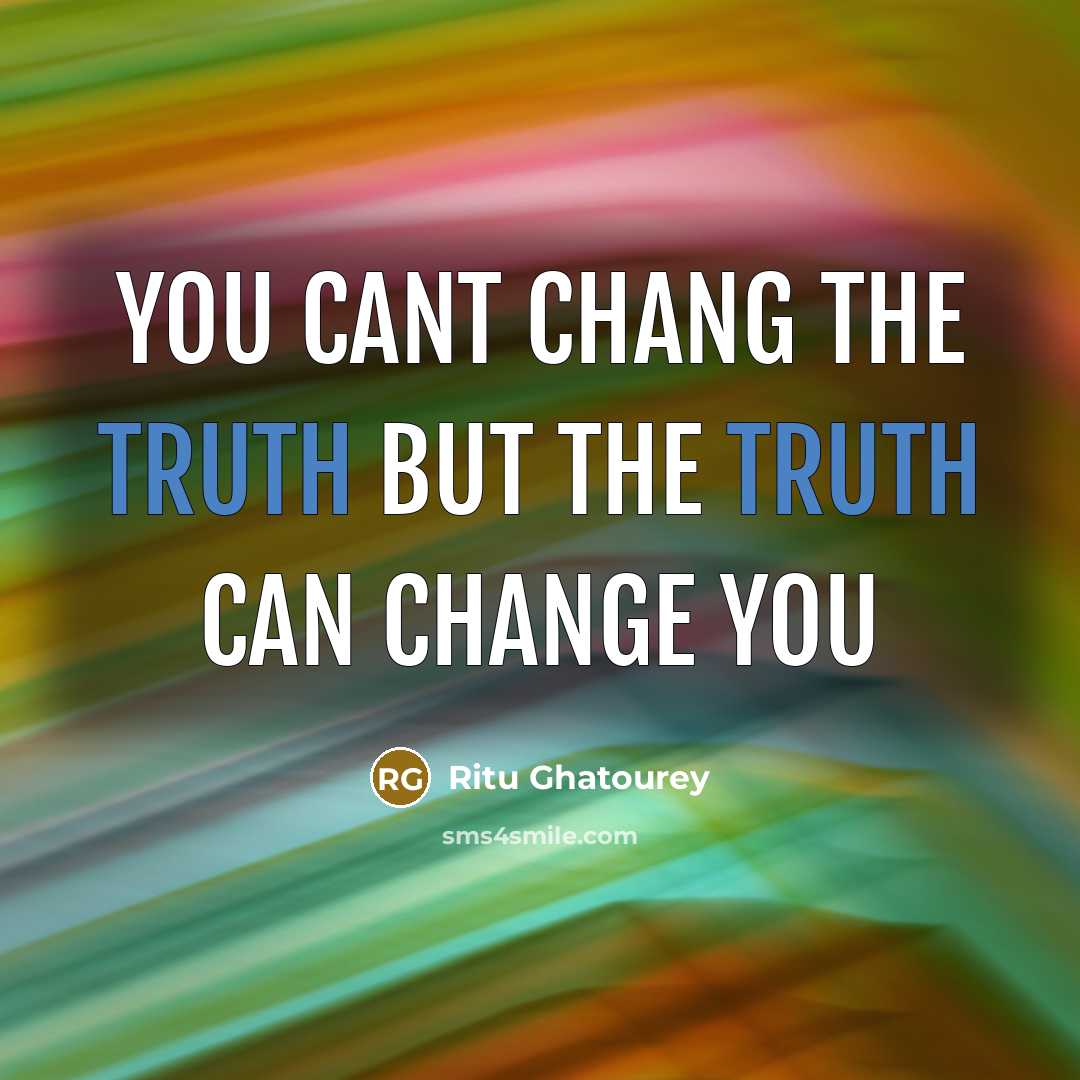“You Cant Chang The truth but the truth can change…” quote by Ritu Ghatourey