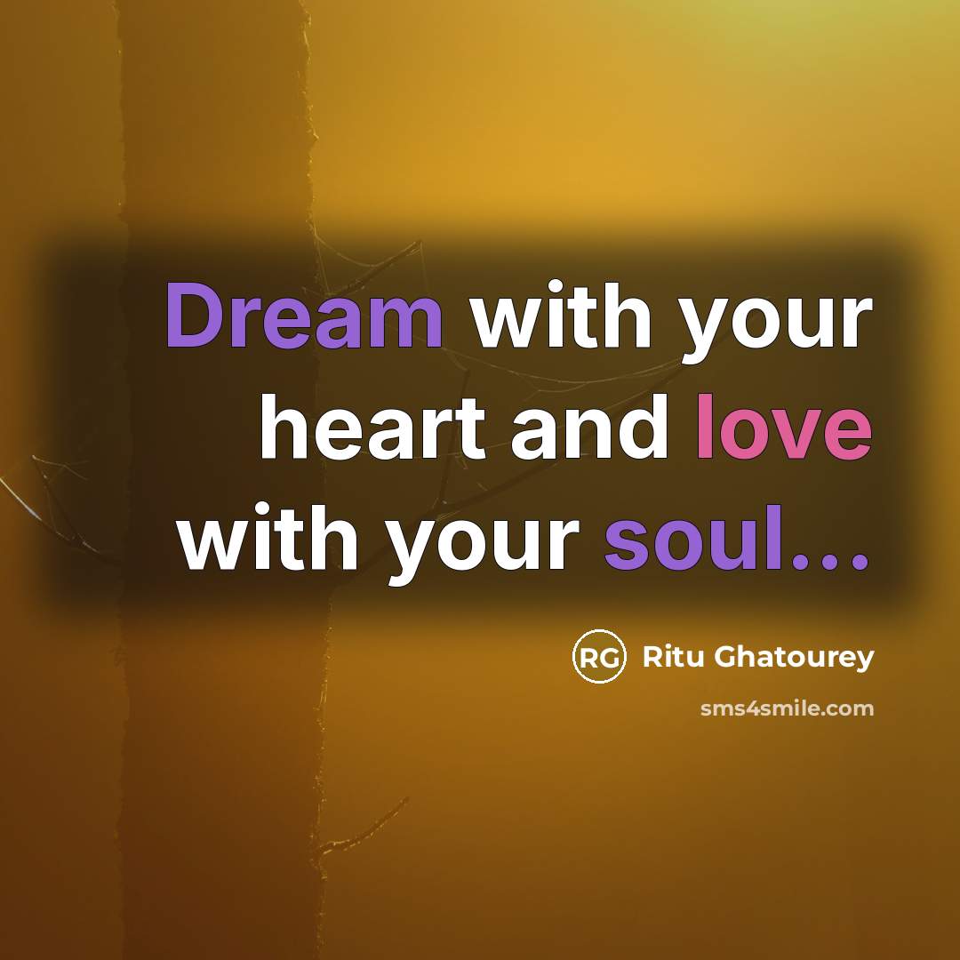 “Dream with your heart and love with your soul...” quote by Ritu Ghatourey
