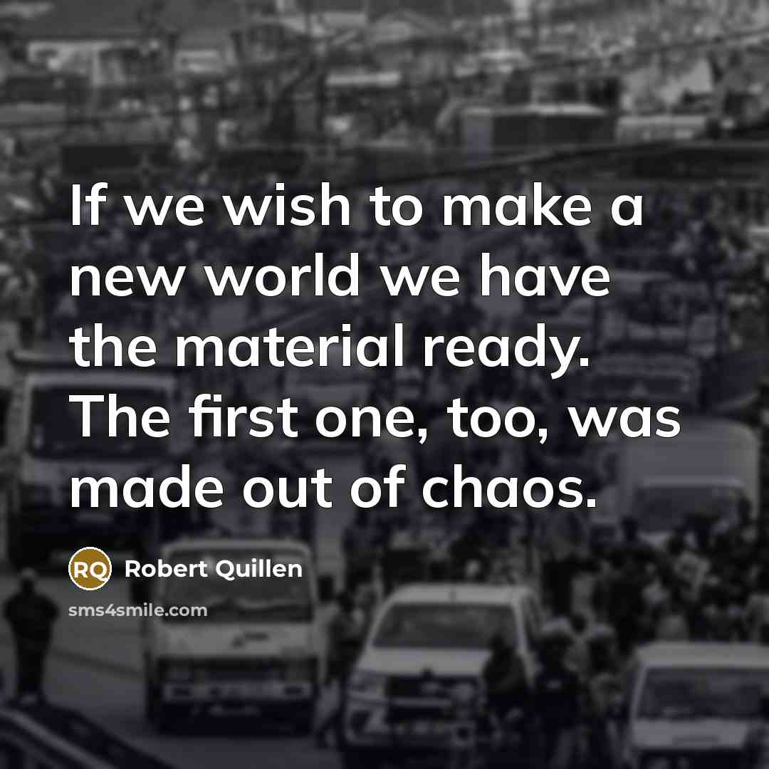 “If we wish to make a new world we have…” quote by Robert Quillen