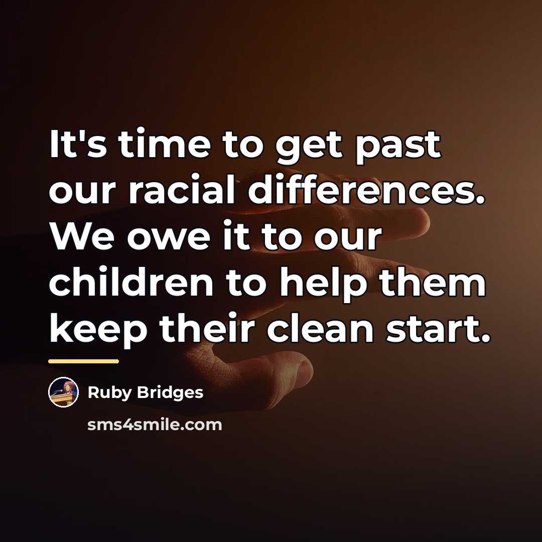 “It's time to get past our racial differences. We owe…” quote by Ruby Bridges