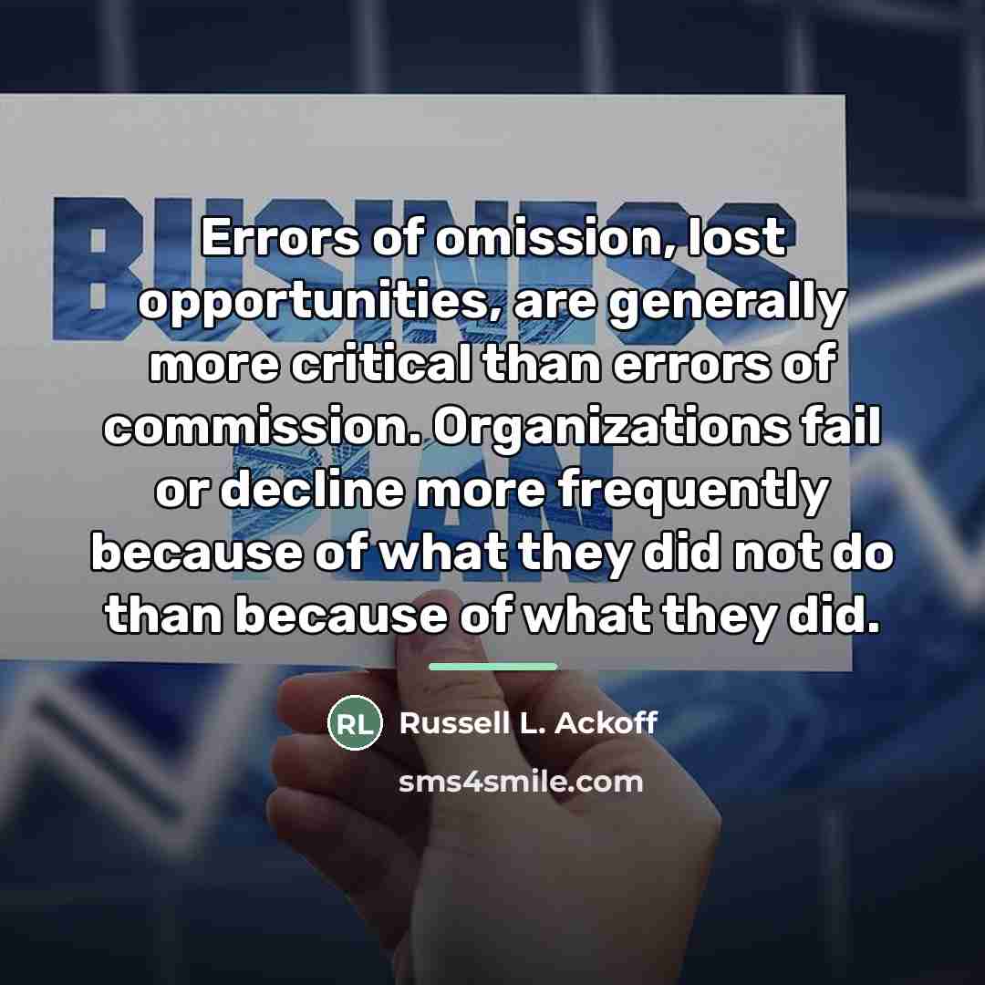 “Errors of omission, lost opportunities, are generally more critical than…” quote by Russell L. Ackoff