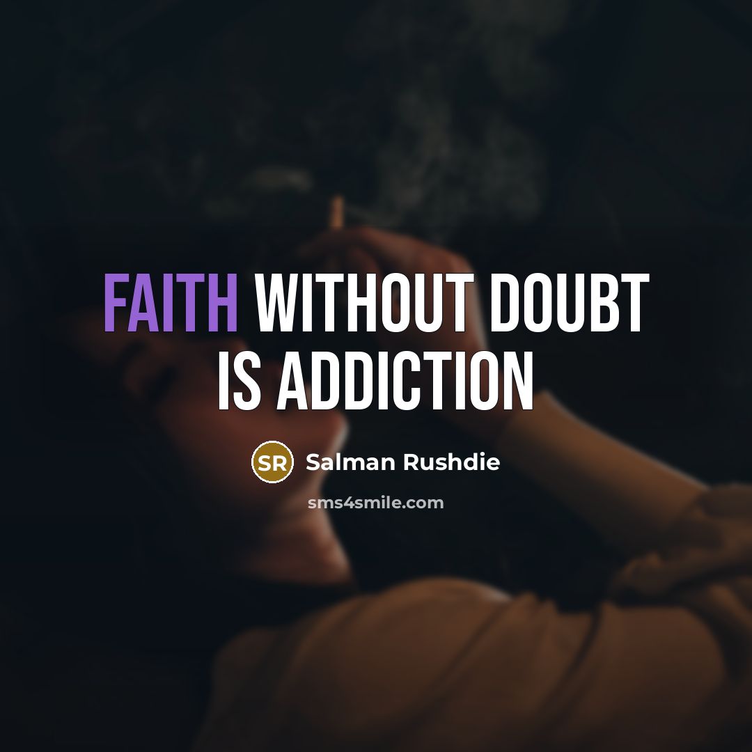 “faith without doubt is addiction…” quote by Salman Rushdie