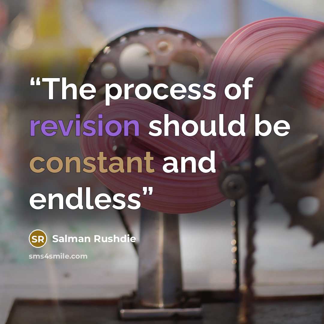 “The process of revision should be constant and endless” quote by Salman Rushdie