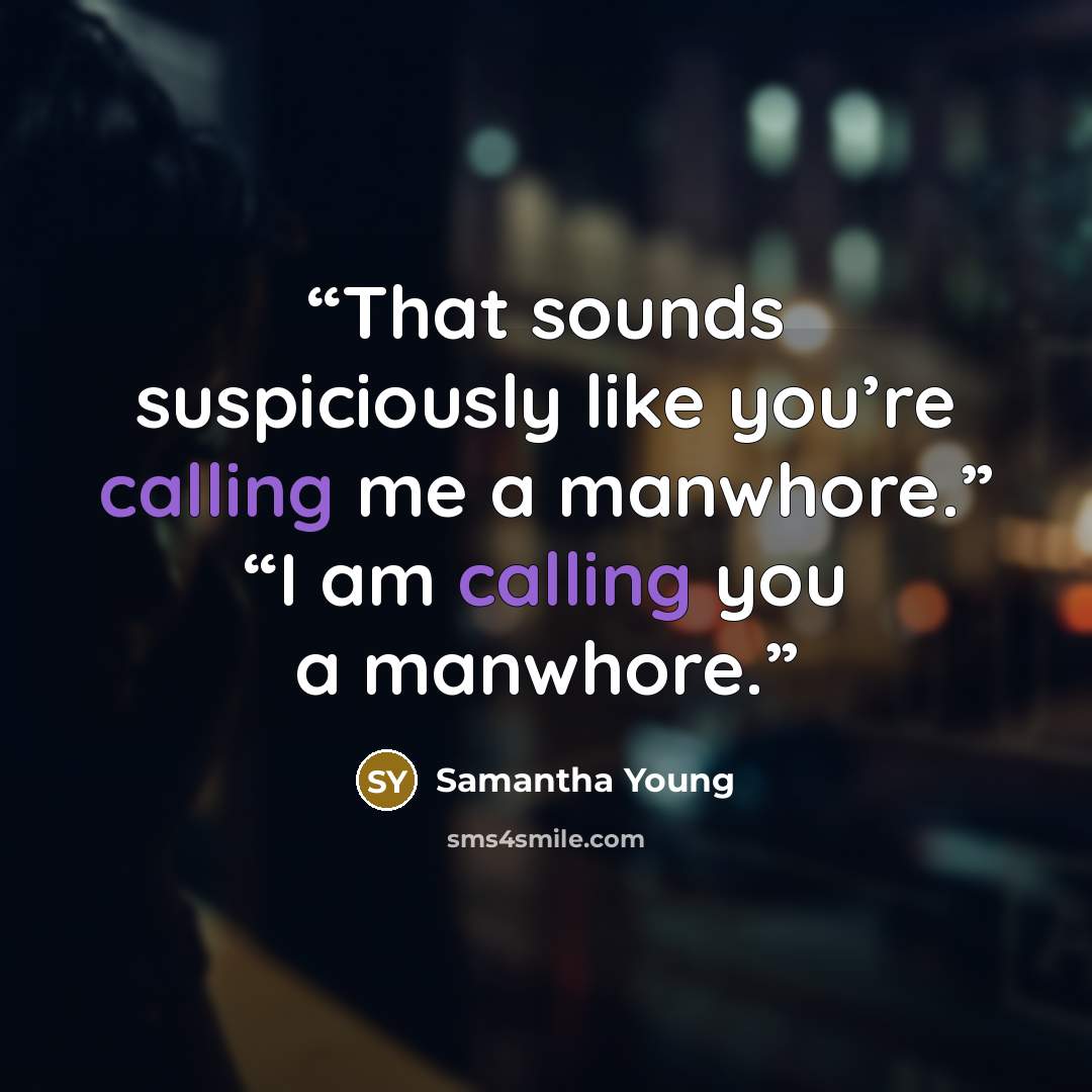 “That sounds suspiciously like you’re calling me a manwhore.” “I am calling you a manwhore.” quote by Samantha Young
