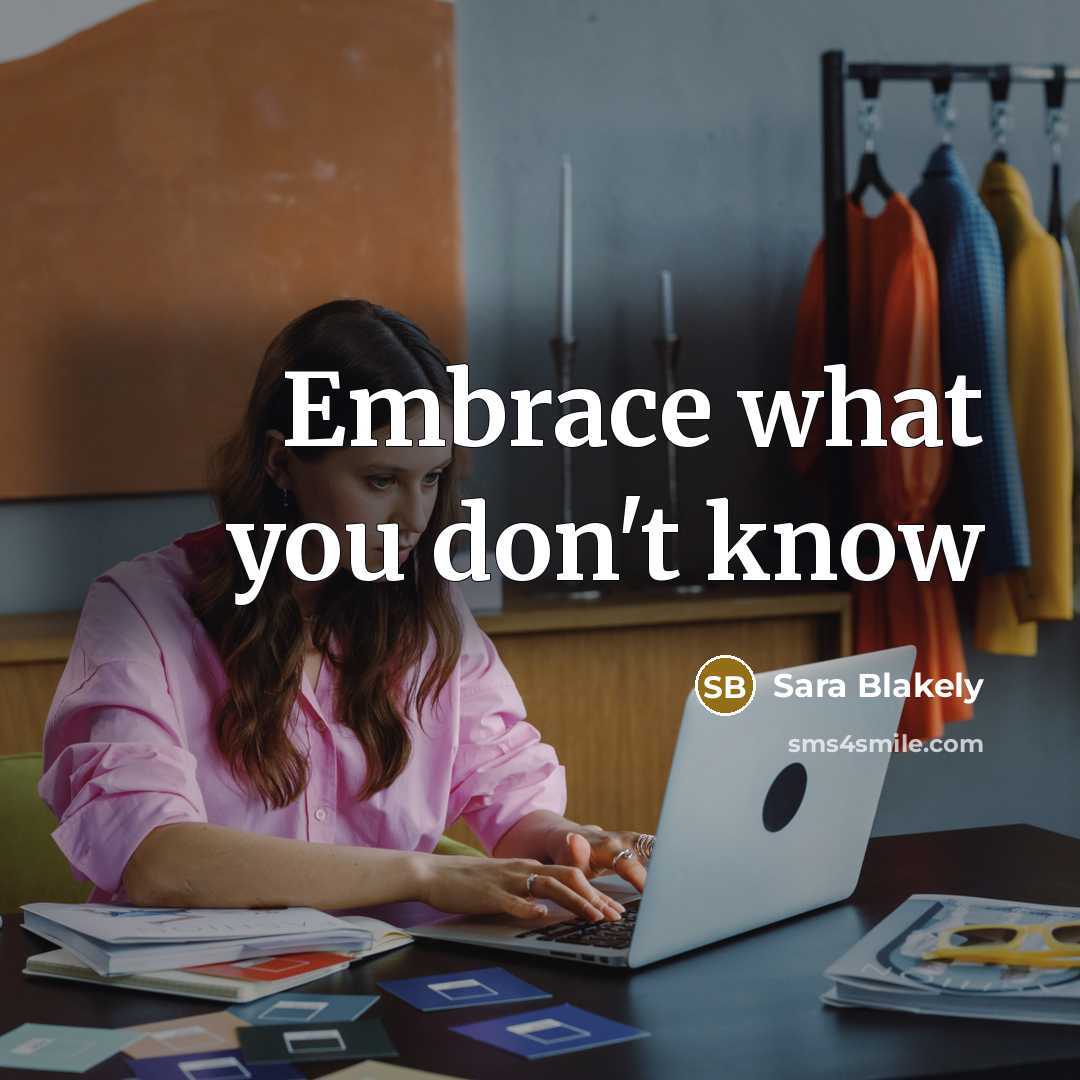“Embrace what you don`t know…” quote by Sara Blakely