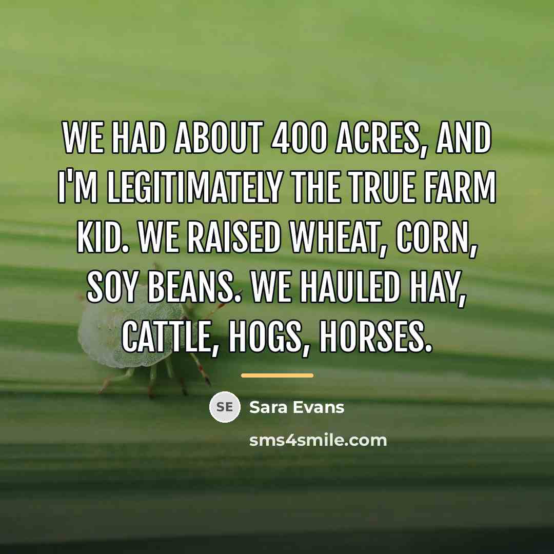 “We had about 400 acres, and I'm legitimately the true…” quote by Sara Evans