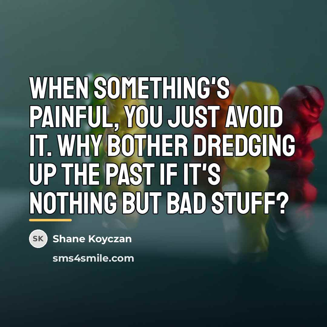 “When something's painful, you just avoid it. Why bother dredging…” quote by Shane Koyczan