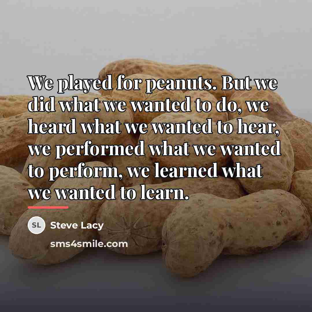 “We played for peanuts. But we did what we wanted…” quote by Steve Lacy
