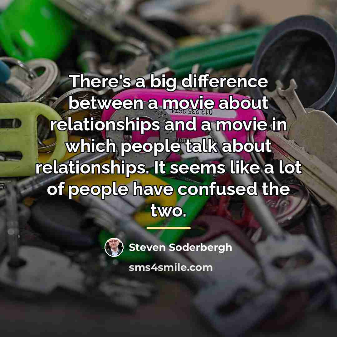 “There's a big difference between a movie about relationships and…” quote by Steven Soderbergh