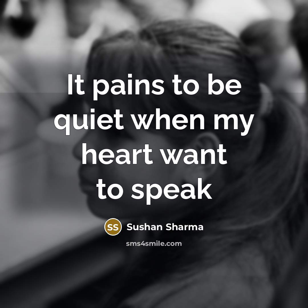 “It pains to be quiet when my heart want to…” quote by Sushan Sharma