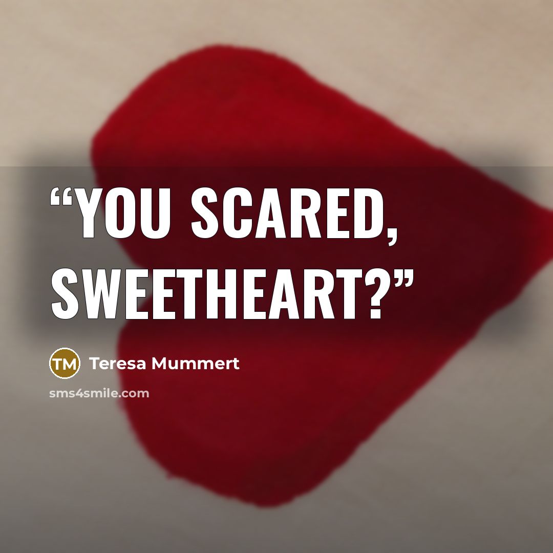 “You scared, sweetheart?” quote by Teresa Mummert