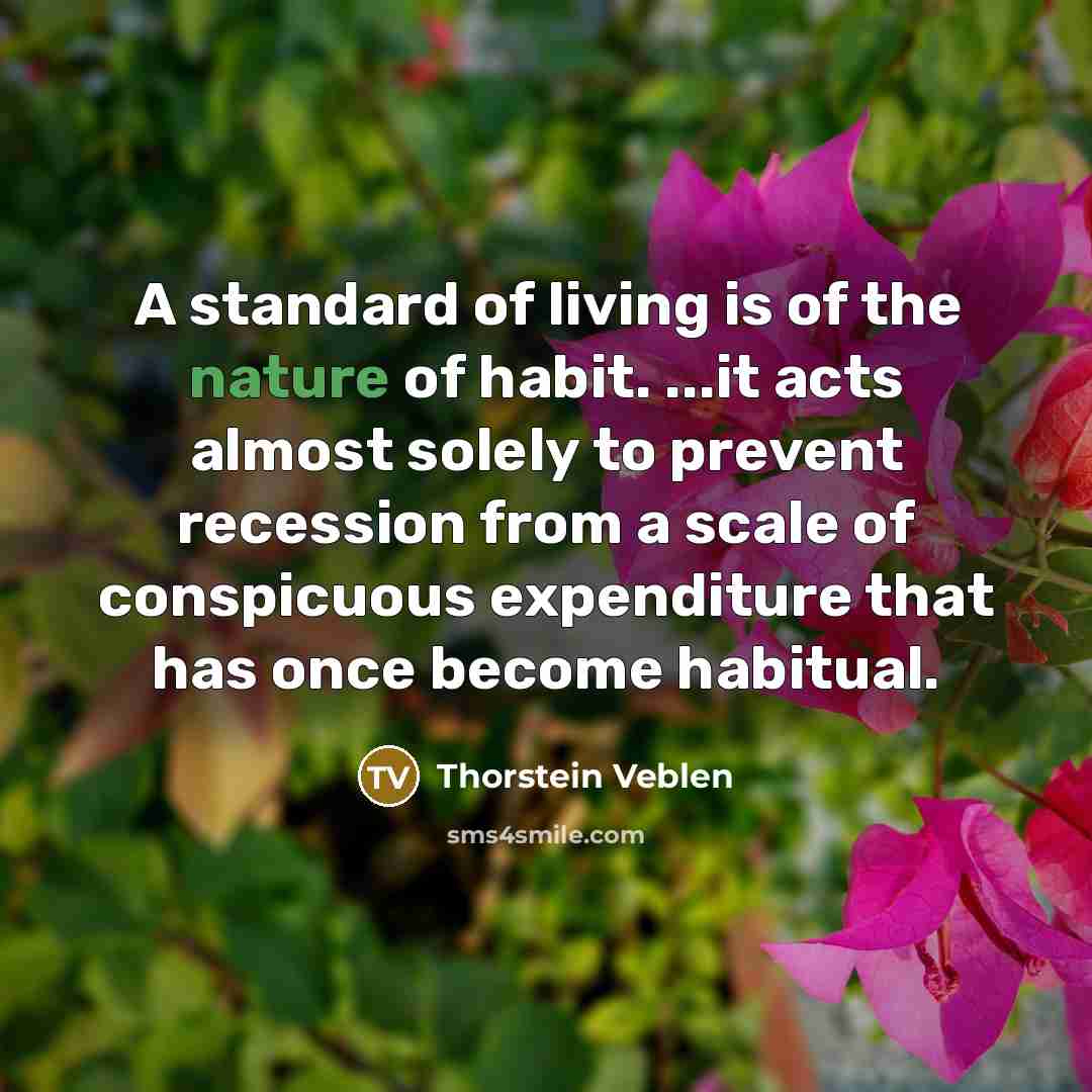 “A standard of living is of the nature of habit.…” quote by Thorstein Veblen