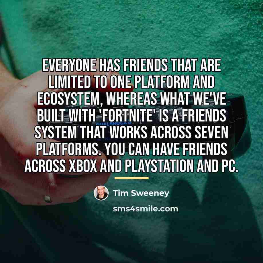 “Everyone has friends that are limited to one platform and…” quote by Tim Sweeney