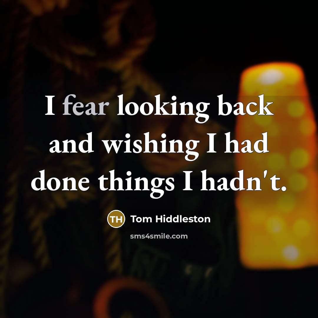“I fear looking back and wishing I had done things…” quote by Tom Hiddleston