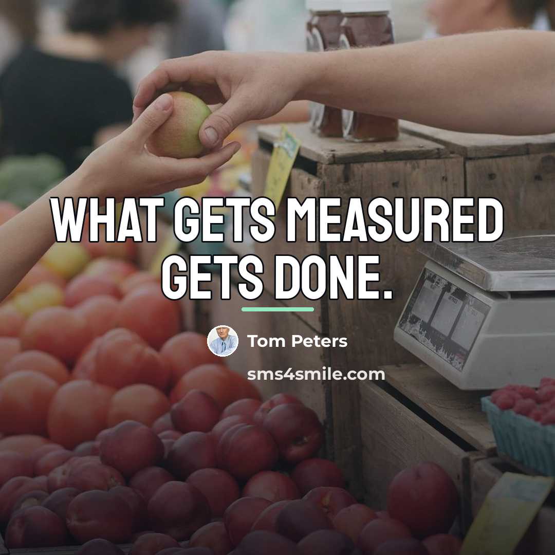 “What gets measured gets done.…” quote by Tom Peters
