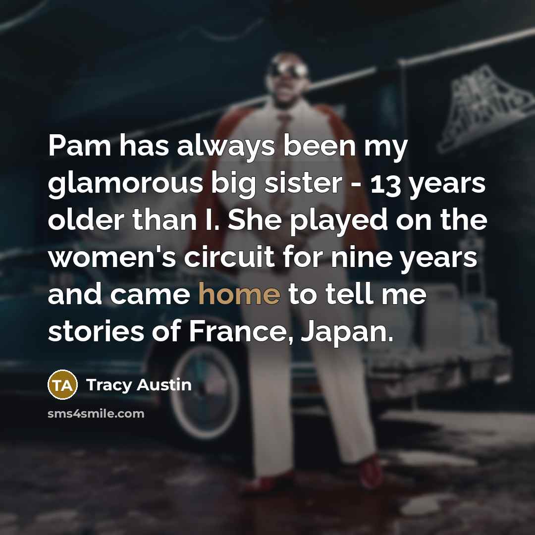 “Pam has always been my glamorous big sister - 13…” quote by Tracy Austin