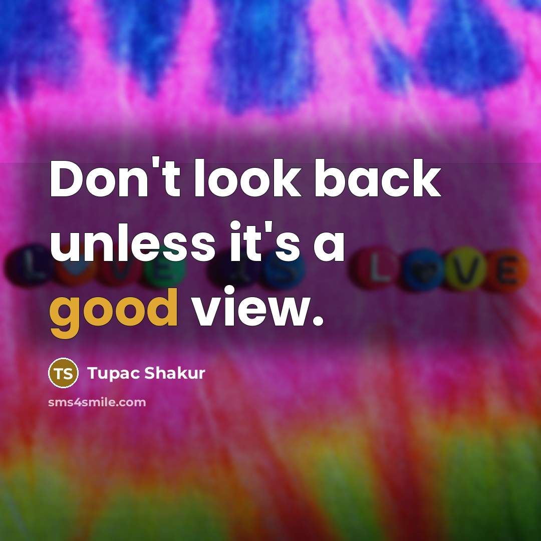 “Don't look back unless it's a good view.…” quote by Tupac Shakur