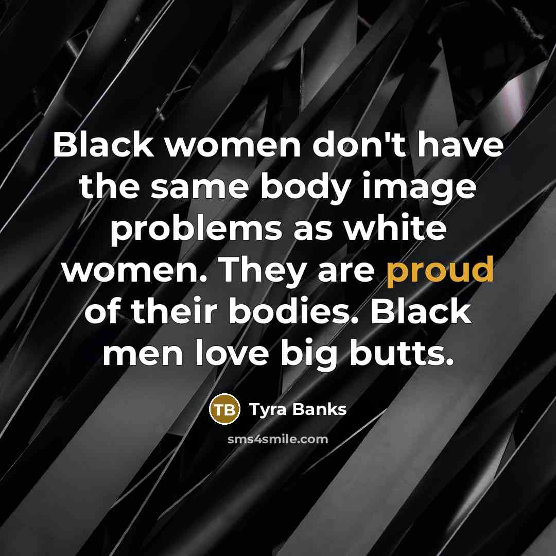 “Black women don't have the same body image problems as…” quote by Tyra Banks