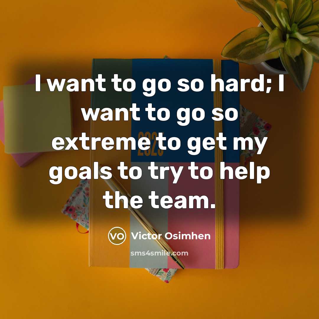 “I want to go so hard; I want to go…” quote by Victor Osimhen