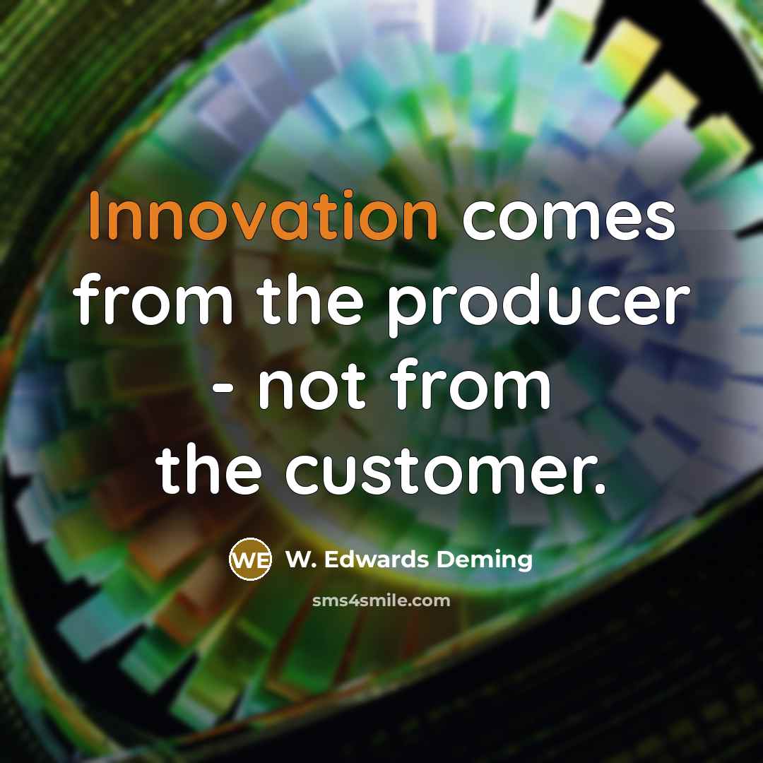 “Innovation comes from the producer - not from the customer.” quote by W. Edwards Deming