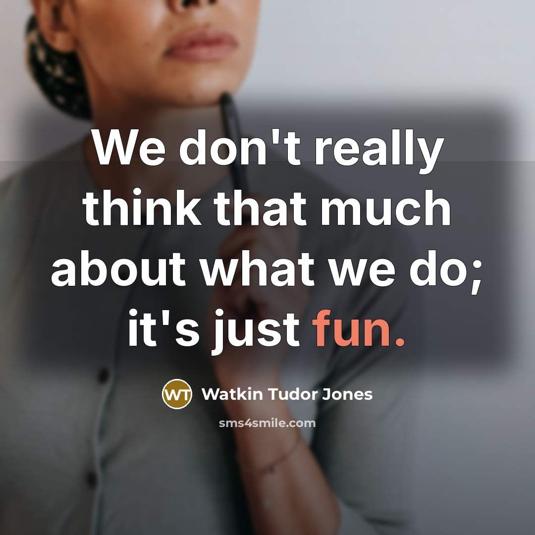 “We don't really think that much about what we do;…” quote by Watkin Tudor Jones