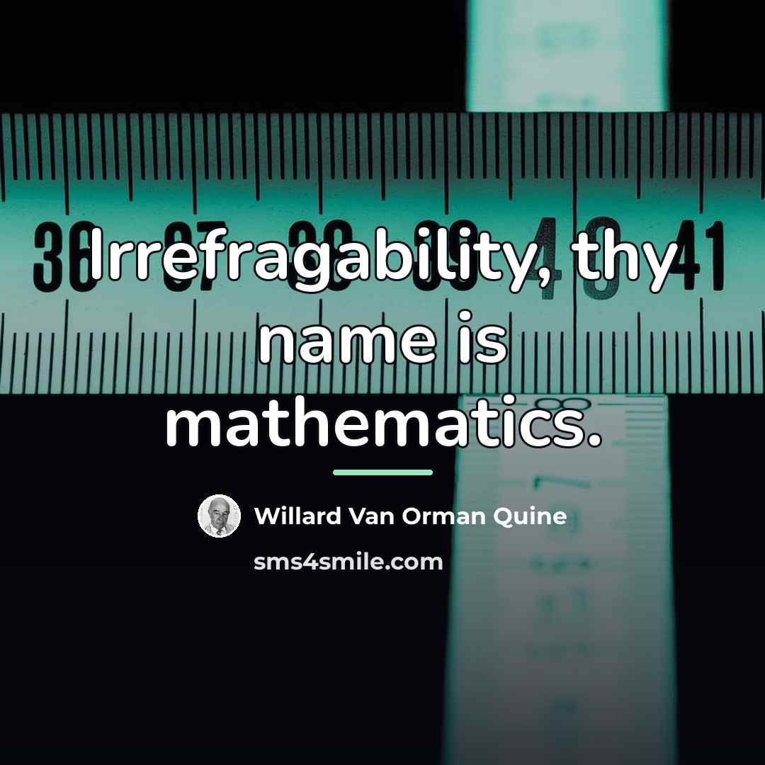“Irrefragability, thy name is mathematics.…” quote by Willard Van Orman Quine
