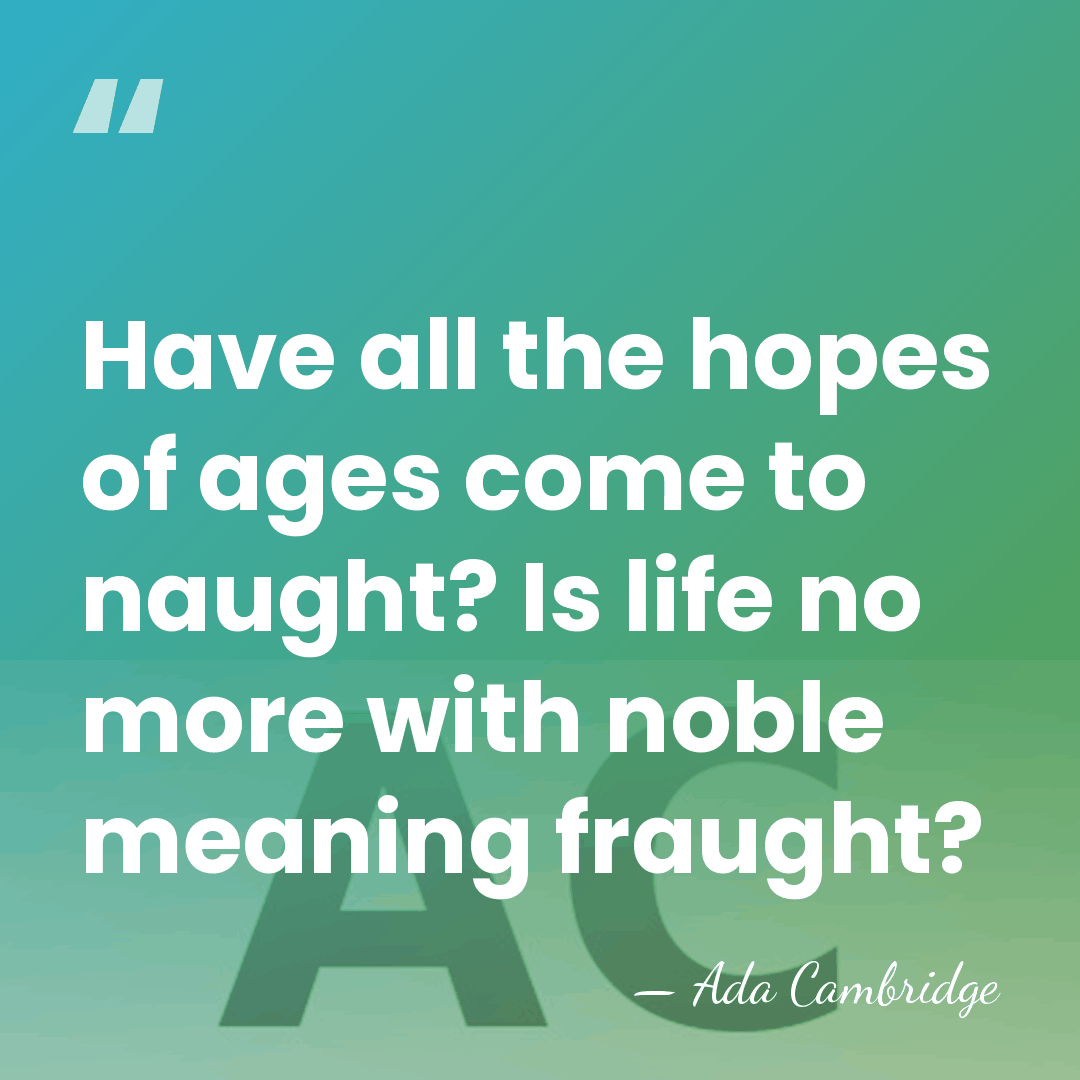 Have all the hopes of ages come to naught? Is life no&hellip; - Ada Cambridge