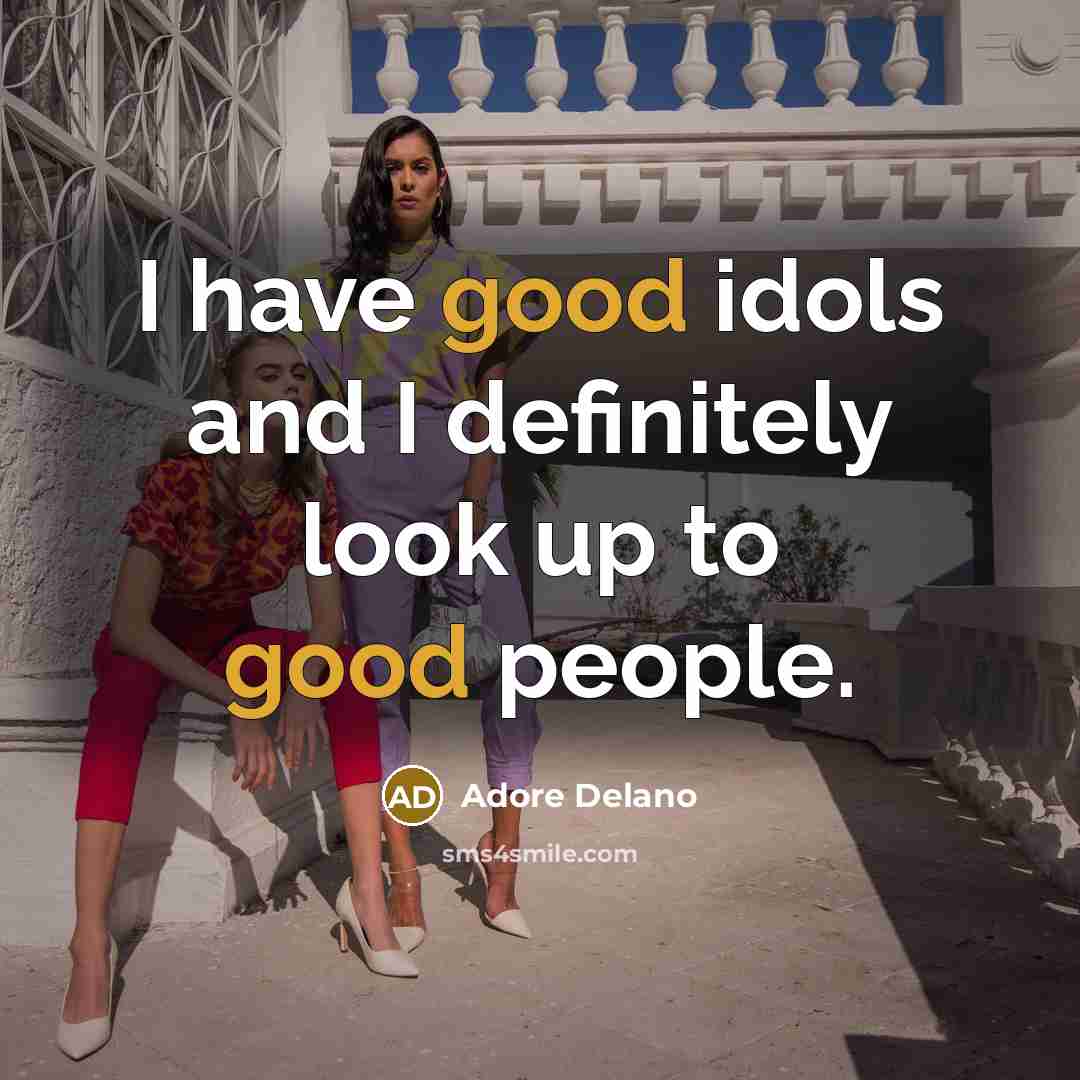 “I have good idols and I definitely look up to…” quote by Adore Delano