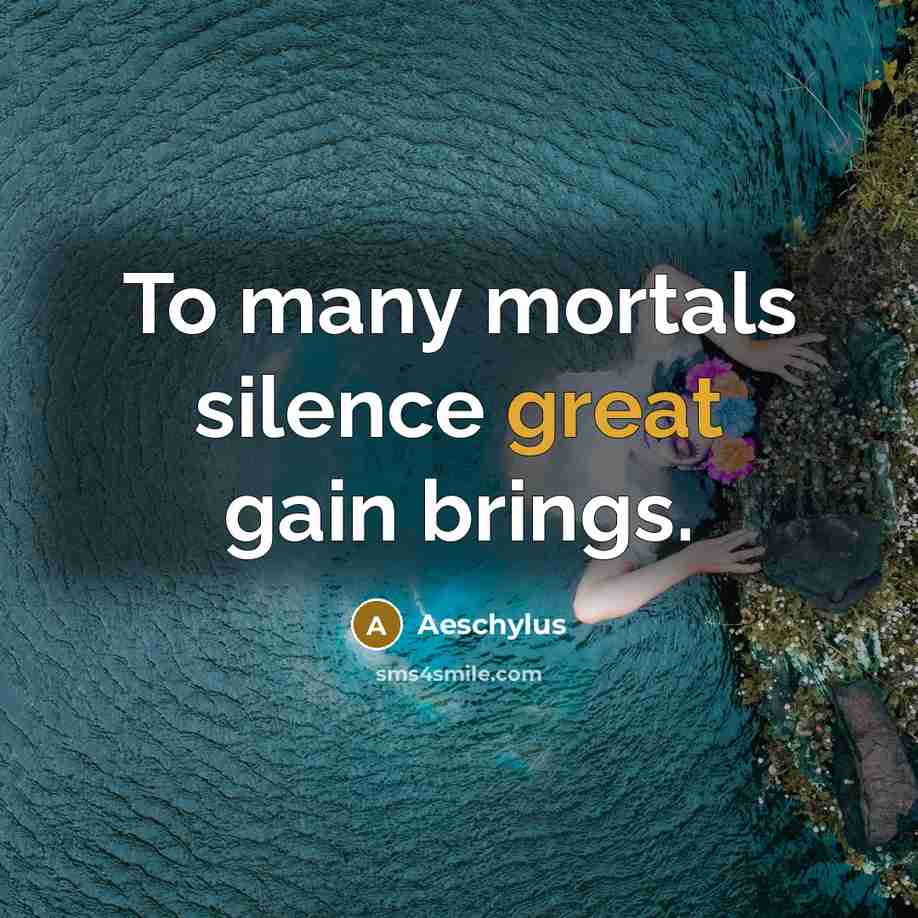 “To many mortals silence great gain brings.…” quote by Aeschylus