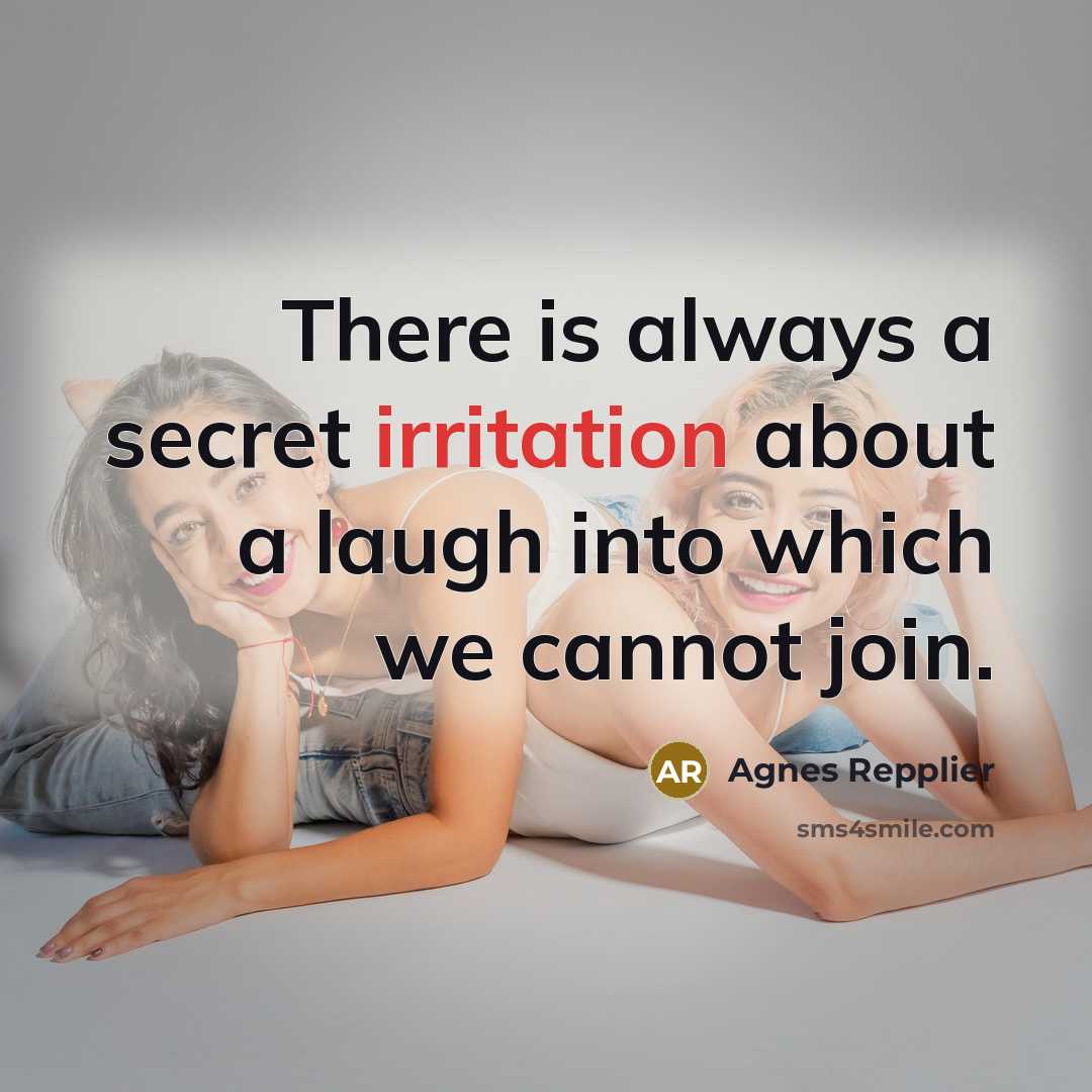“There is always a secret irritation about a laugh into…” quote by Agnes Repplier