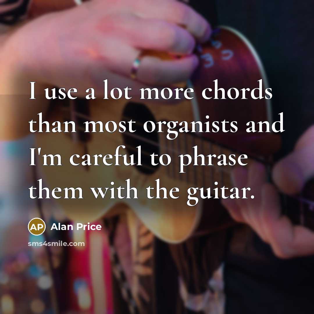 “I use a lot more chords than most organists and…” quote by Alan Price