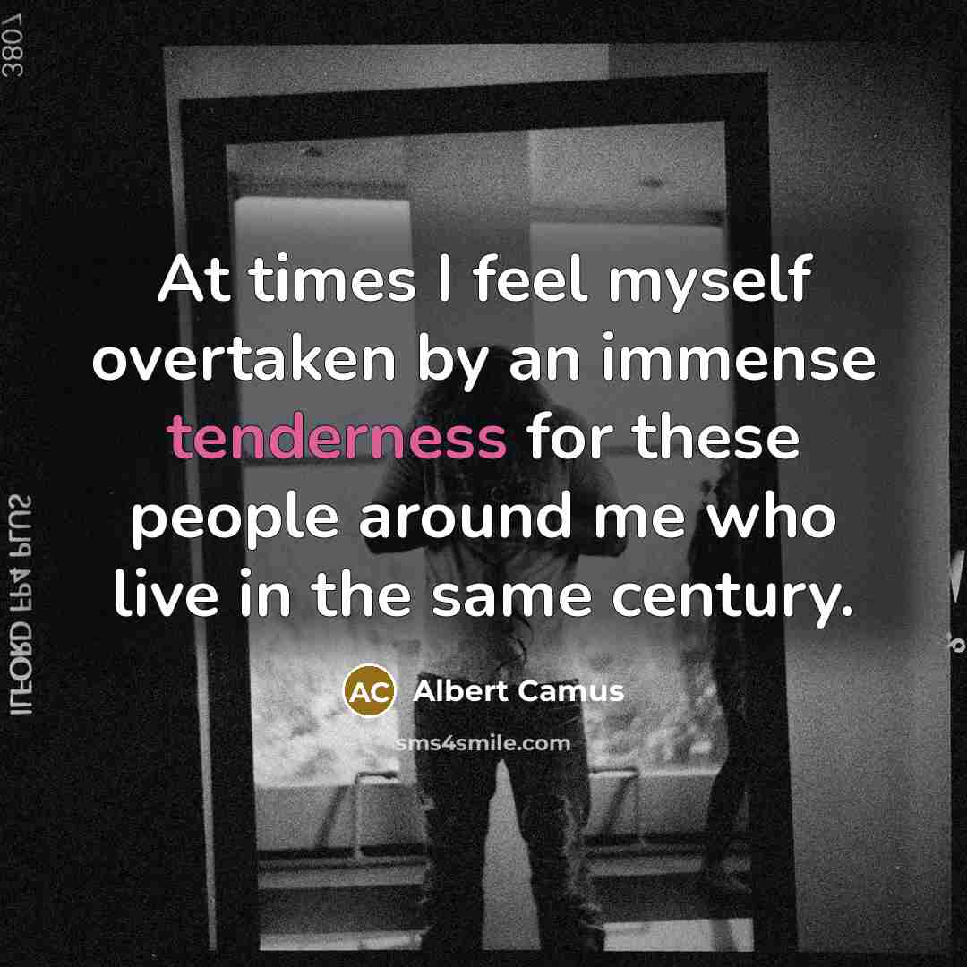 “At times I feel myself overtaken by an immense tenderness…” quote by Albert Camus
